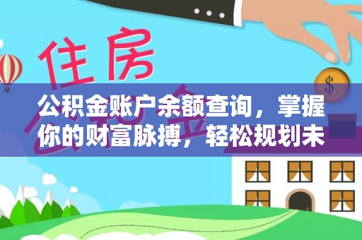 毕节公积金账户余额查询，掌握你的财富脉搏，轻松规划未来